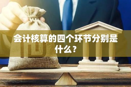 会计核算的四个环节分别是什么？