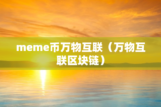 meme币万物互联（万物互联区块链）