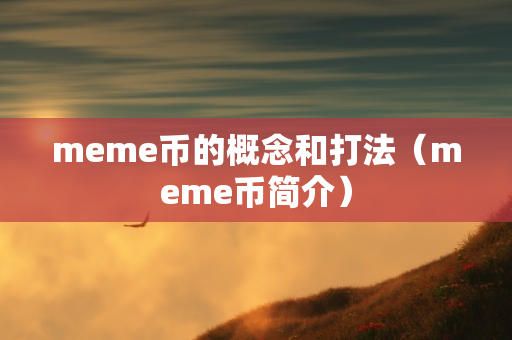 meme币的概念和打法（meme币简介）