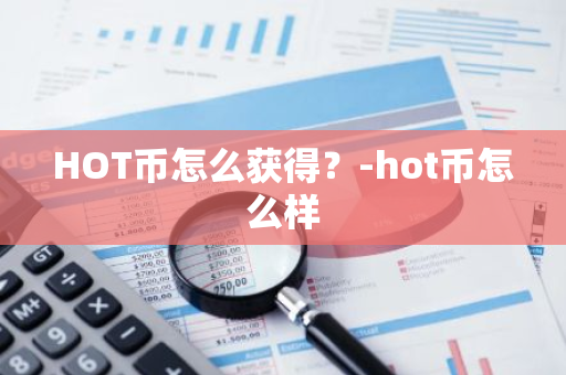 HOT币怎么获得？-hot币怎么样