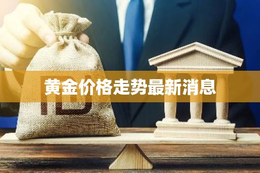 黄金价格走势最新消息