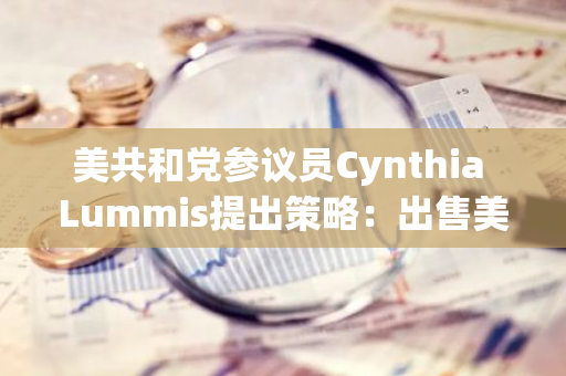 美共和党参议员Cynthia Lummis提出策略：出售美联储黄金储备，转为投资比特币