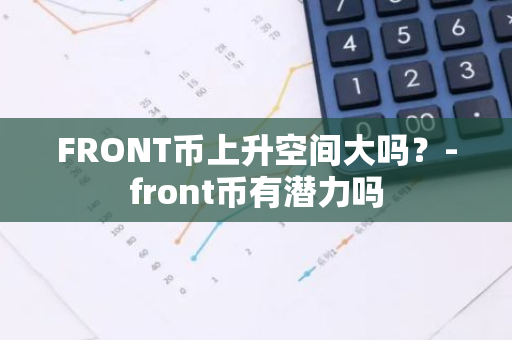 FRONT币上升空间大吗？-front币有潜力吗