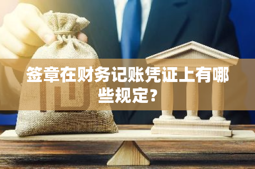 签章在财务记账凭证上有哪些规定？