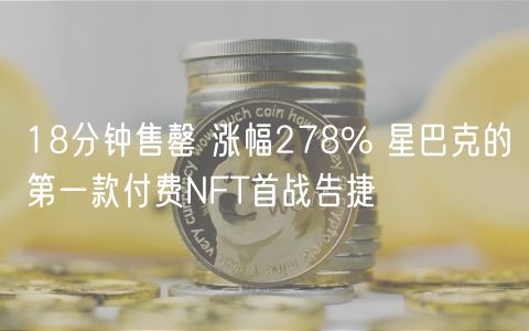 18分钟售罄 涨幅278% 星巴克的第一款付费NFT首战告捷