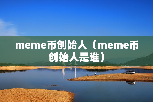 meme币创始人（meme币创始人是谁）