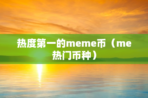 热度第一的meme币（me热门币种）