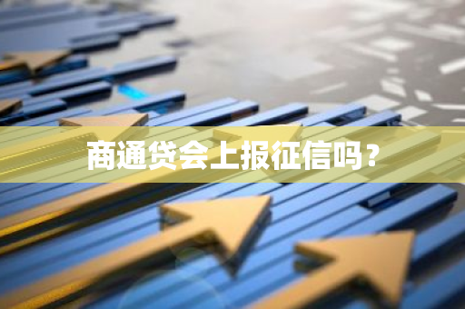 商通贷会上报征信吗？