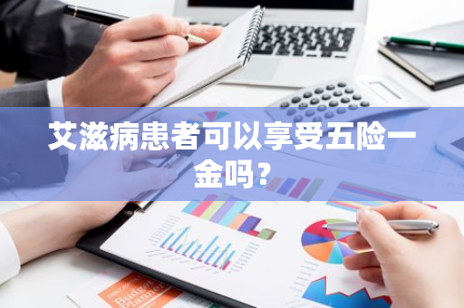 艾滋病患者可以享受五险一金吗？