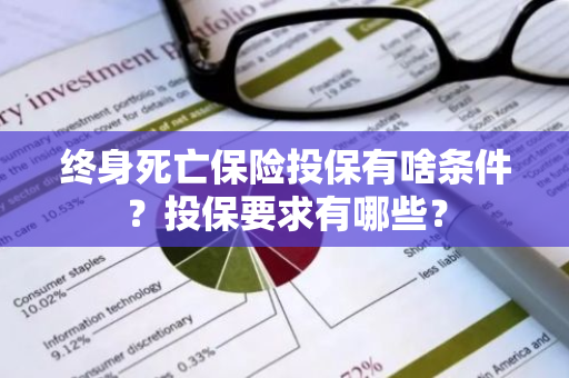 终身死亡保险投保有啥条件？投保要求有哪些？