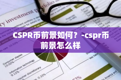 CSPR币前景如何？-cspr币前景怎么样