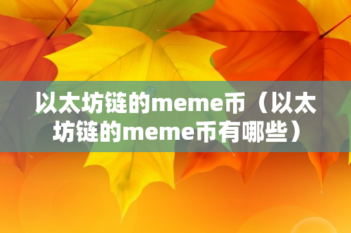 以太坊链的meme币（以太坊链的meme币有哪些）