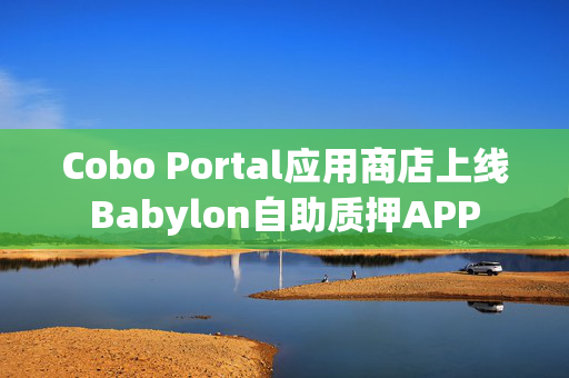 Cobo Portal应用商店上线Babylon自助质押APP