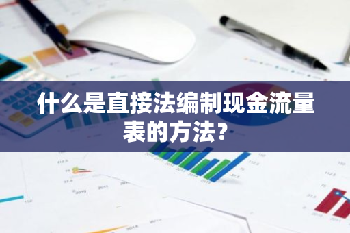 什么是直接法编制现金流量表的方法？