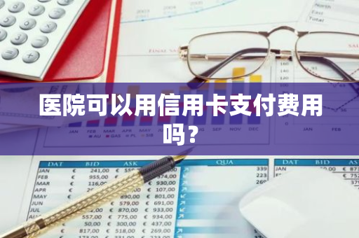 医院可以用信用卡支付费用吗？