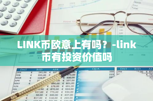 LINK币欧意上有吗？-link币有投资价值吗