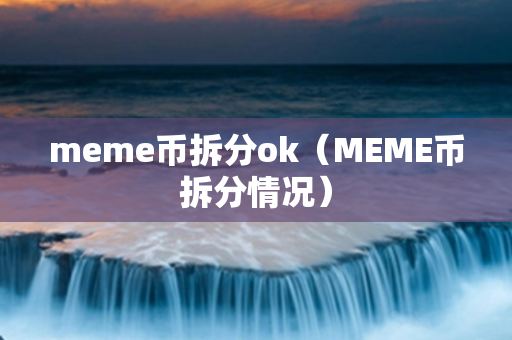 meme币拆分ok（MEME币拆分情况）