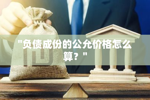 "负债成份的公允价格怎么算？"