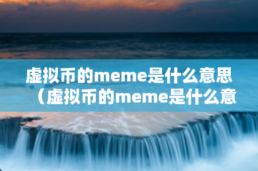 虚拟币的meme是什么意思（虚拟币的meme是什么意思啊）