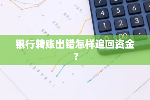 银行转账出错怎样追回资金？