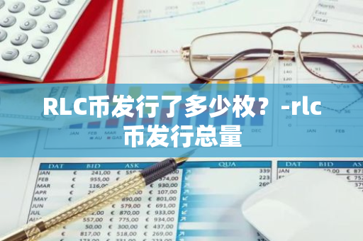 RLC币发行了多少枚？-rlc币发行总量