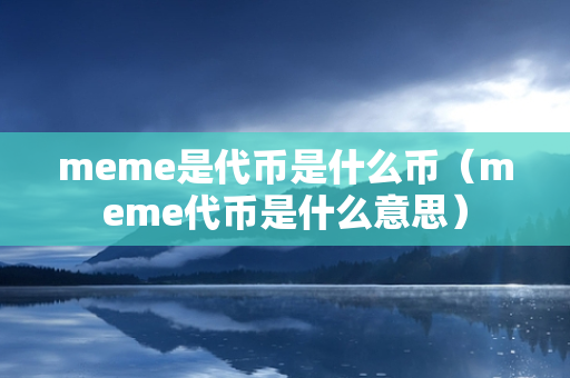 meme是代币是什么币（meme代币是什么意思）