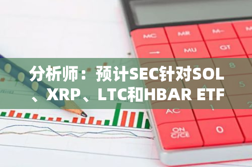 分析师：预计SEC针对SOL、XRP、LTC和HBAR ETF的决议或延续至2025年底