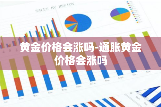 黄金价格会涨吗-通胀黄金价格会涨吗