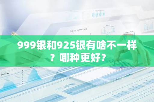 999银和925银有啥不一样？哪种更好？