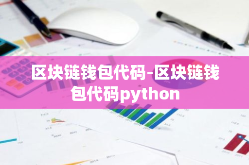 区块链钱包代码-区块链钱包代码python