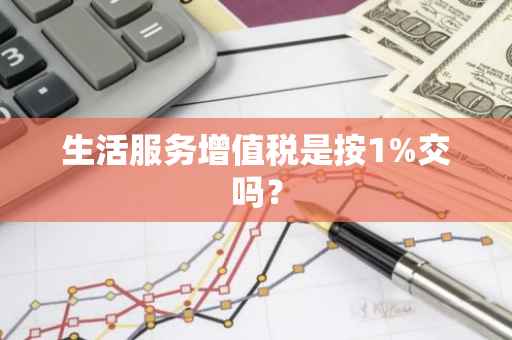 生活服务增值税是按1%交吗？