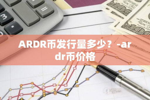 ARDR币发行量多少？-ardr币价格