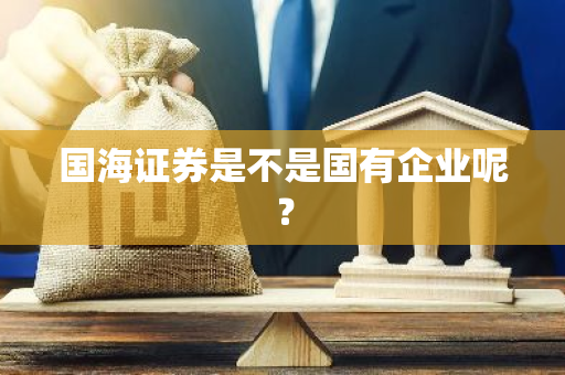 国海证券是不是国有企业呢？