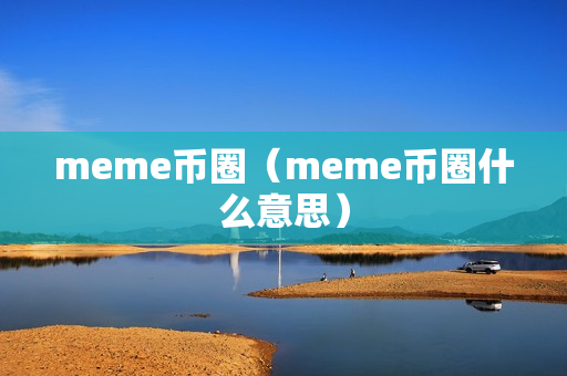 meme币圈（meme币圈什么意思）