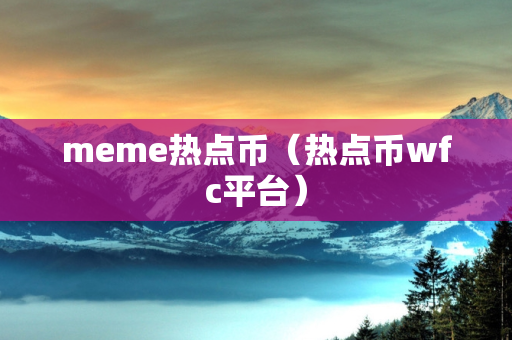 meme热点币（热点币wfc平台）