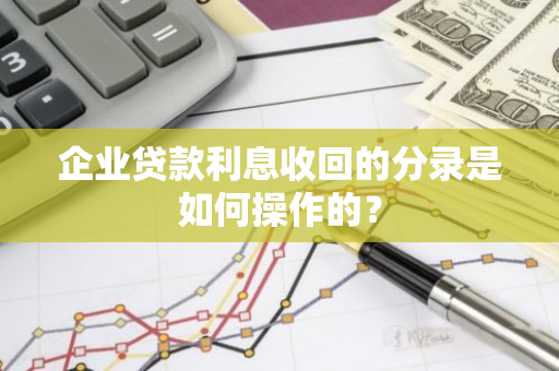 企业贷款利息收回的分录是如何操作的？