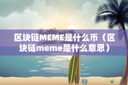 区块链MEME是什么币（区块链meme是什么意思）