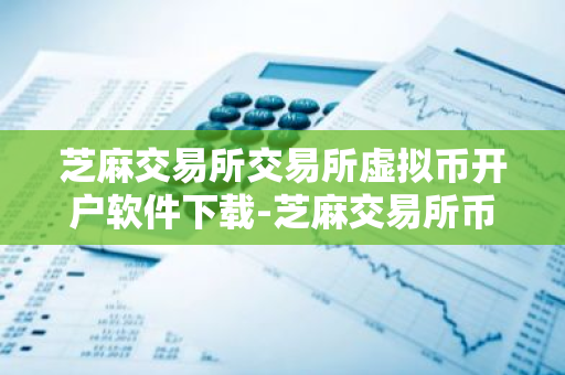 芝麻交易所交易所虚拟币开户软件下载-芝麻交易所币交易所国际版v6.8.71下载