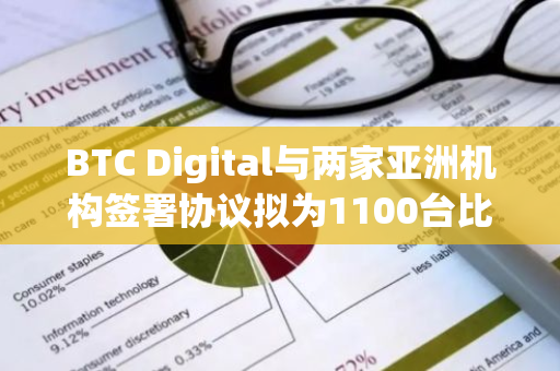 BTC Digital与两家亚洲机构签署协议拟为1100台比特币矿机提供托管服务