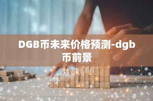 DGB币未来价格预测-dgb币前景