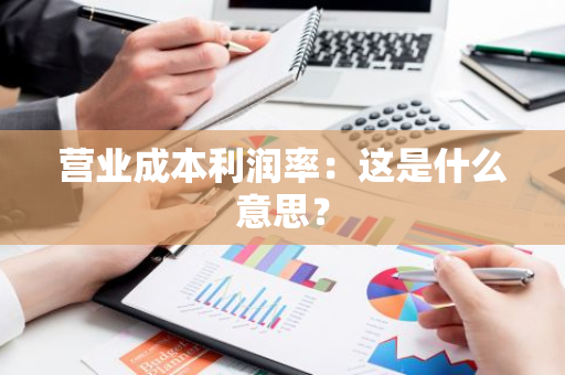 营业成本利润率：这是什么意思？