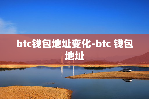 btc钱包地址变化-btc 钱包地址