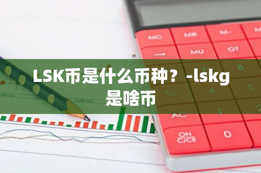 LSK币是什么币种？-lskg是啥币