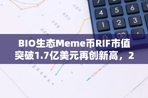 BIO生态Meme币RIF市值突破1.7亿美元再创新高，24小时涨超72.2%