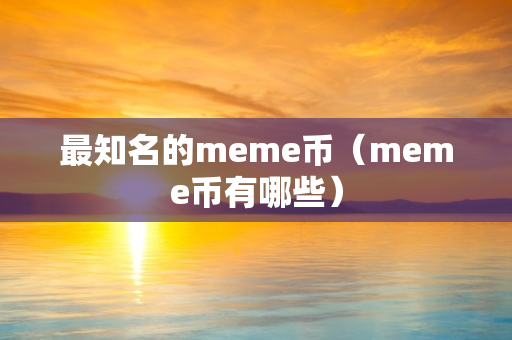 最知名的meme币（meme币有哪些）