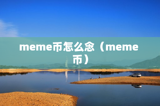 meme币怎么念（meme 币）