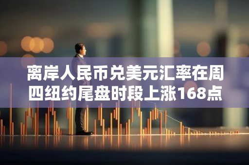 离岸人民币兑美元汇率在周四纽约尾盘时段上涨168点：专业分析与展望