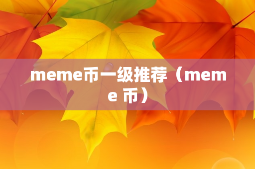 meme币一级推荐（meme 币）