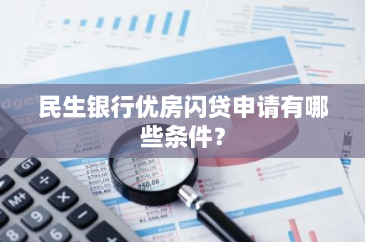 民生银行优房闪贷申请有哪些条件？