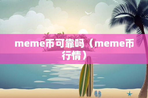 meme币可靠吗（meme币行情）